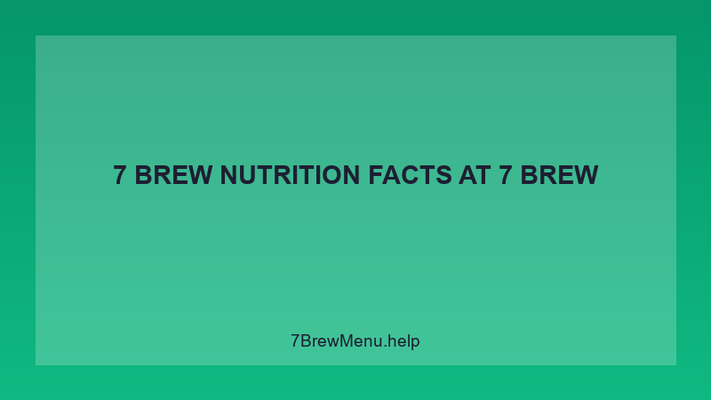 7 Brew Nutrition Facts - 7 Brew Complete Guide