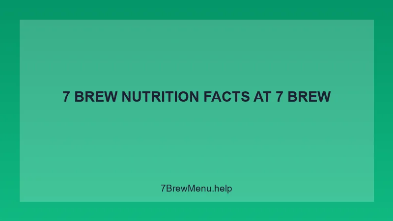 7 Brew Nutrition Facts - 7 Brew Complete Guide