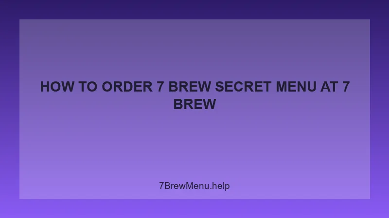 How To Order 7 Brew Secret Menu - 7 Brew Complete Guide