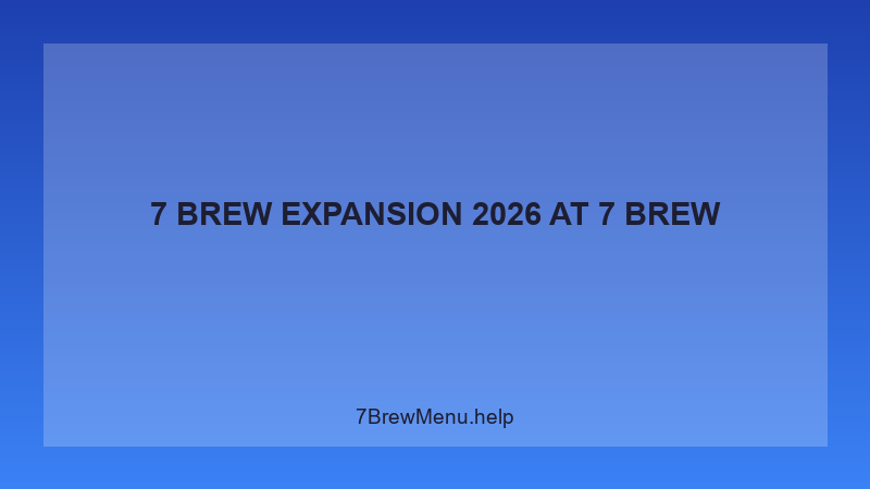 7 Brew Expansion 2026 - 7 Brew Complete Guide