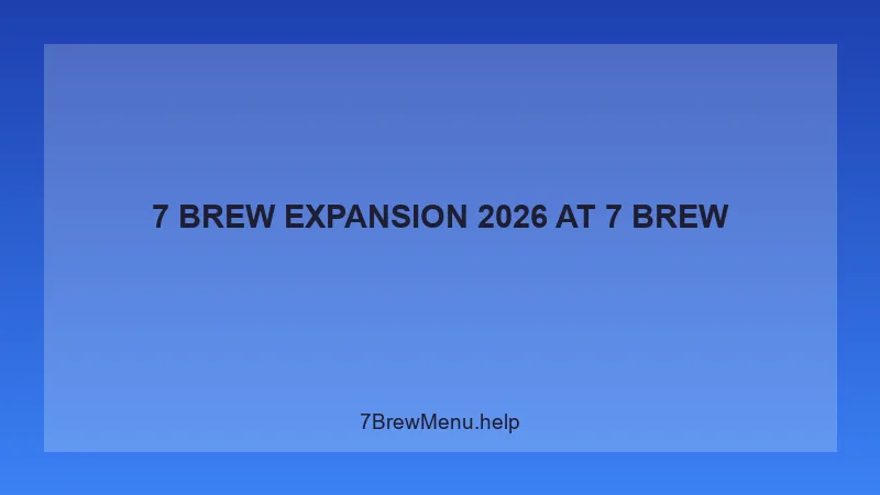 7 Brew Expansion 2026 - 7 Brew Complete Guide