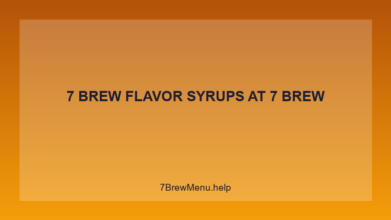 7 Brew Flavor Syrups - 7 Brew Complete Guide