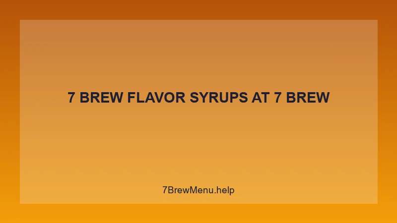 7 Brew Flavor Syrups - 7 Brew Complete Guide
