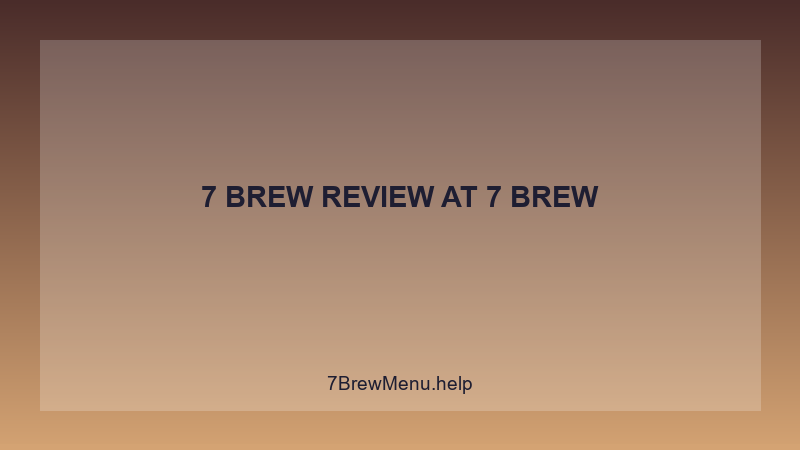7 Brew Review - 7 Brew Complete Guide