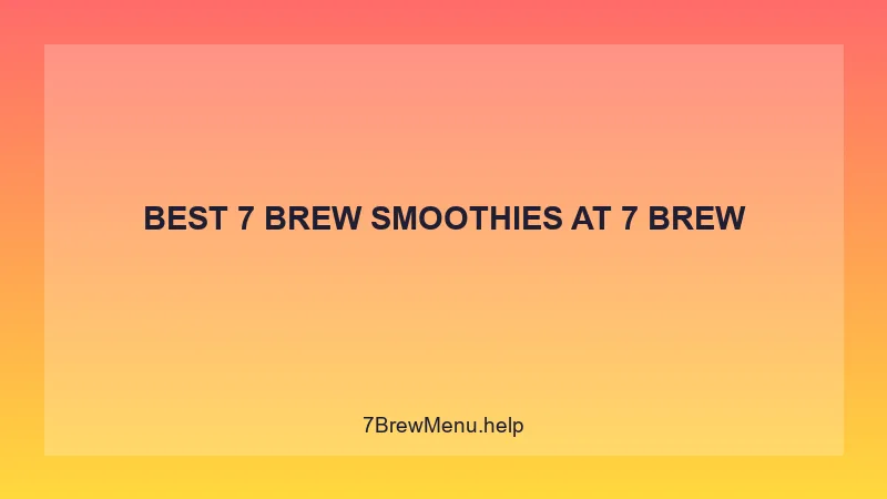 Best 7 Brew Smoothies - 7 Brew Complete Guide