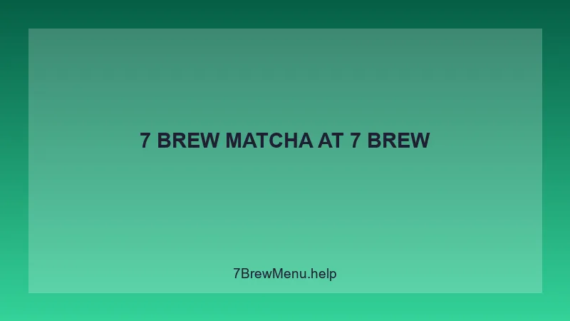 7 Brew Matcha - 7 Brew Complete Guide