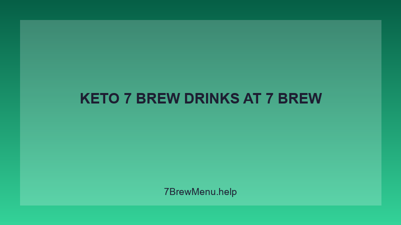 Keto 7 Brew Drinks - 7 Brew Complete Guide
