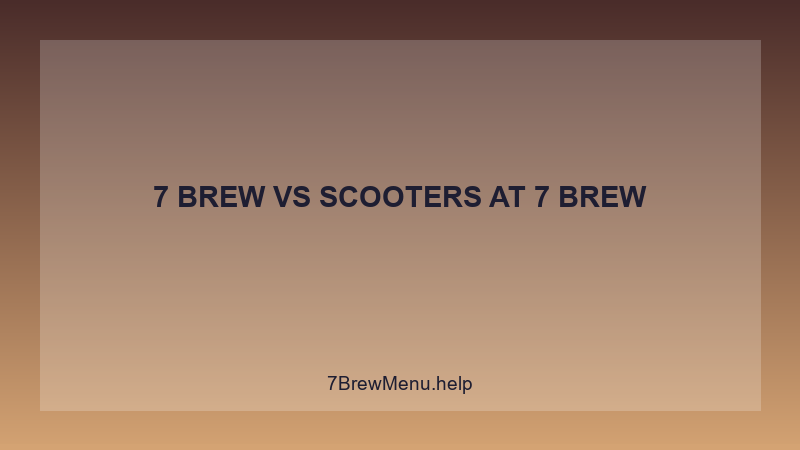 7 Brew Vs Scooters - 7 Brew Complete Guide