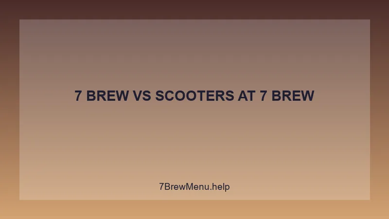 7 Brew Vs Scooters - 7 Brew Complete Guide