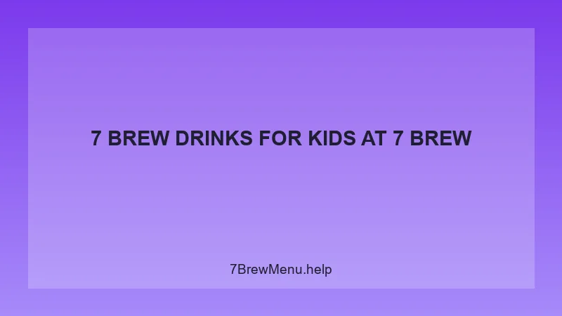7 Brew Drinks For Kids - 7 Brew Complete Guide