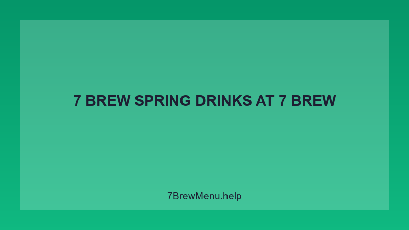 7 Brew Spring Drinks - 7 Brew Complete Guide