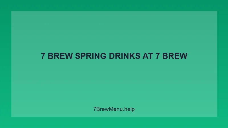 7 Brew Spring Drinks - 7 Brew Complete Guide