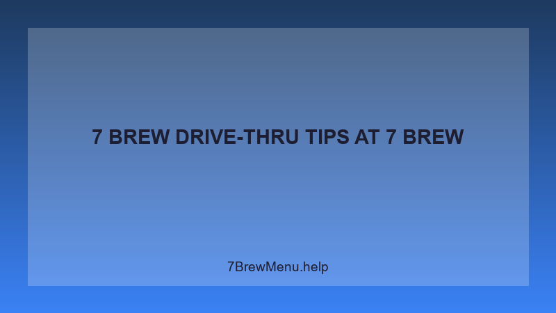 7 Brew Drive-thru Tips - 7 Brew Complete Guide