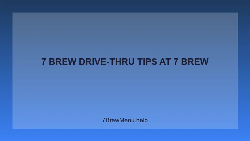 7 Brew Drive-thru Tips - 7 Brew Complete Guide