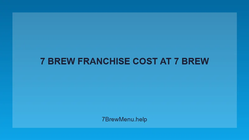 7 Brew Franchise Cost - 7 Brew Complete Guide