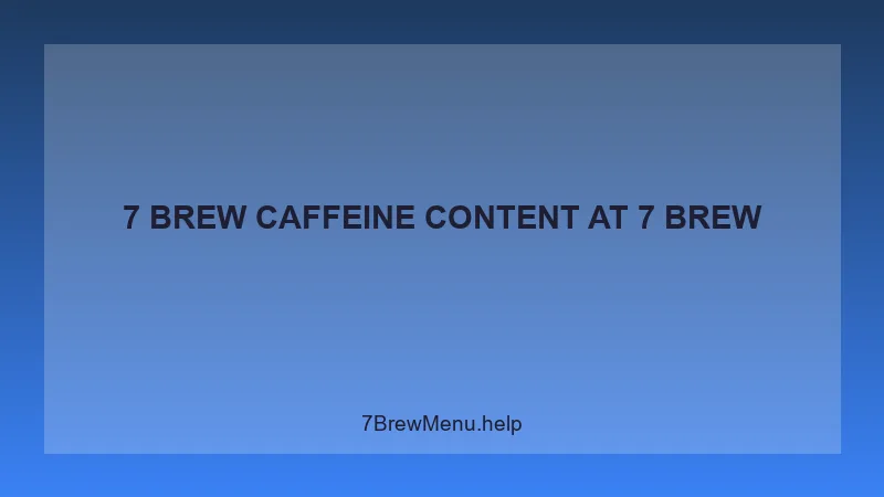 7 Brew Caffeine Content - 7 Brew Complete Guide