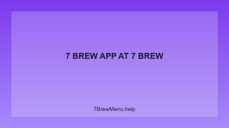 7 Brew App - 7 Brew Complete Guide