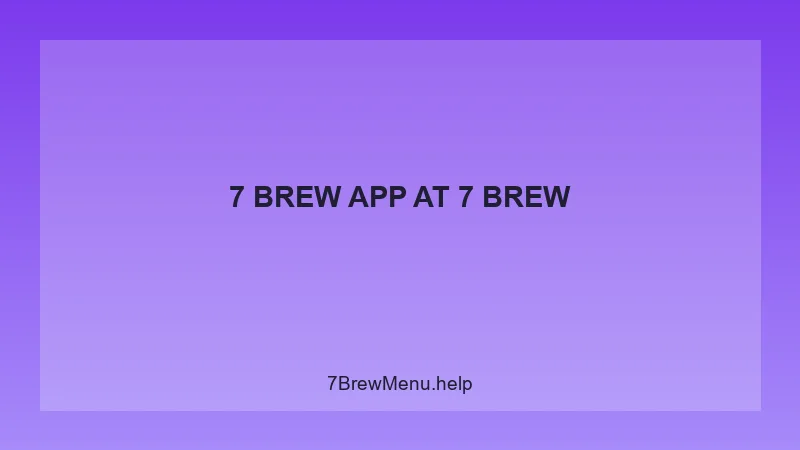 7 Brew App - 7 Brew Complete Guide