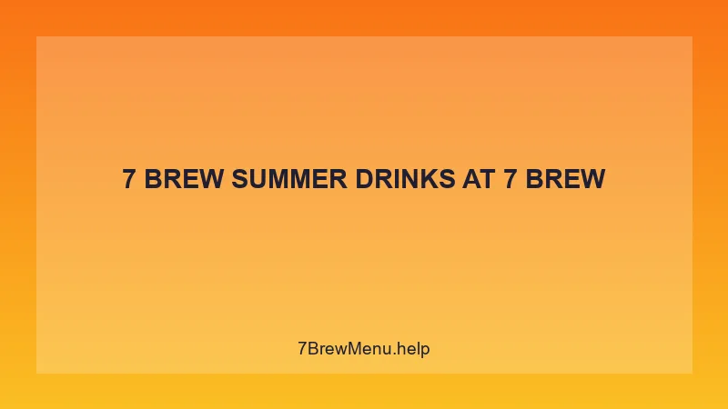 7 Brew Summer Drinks - 7 Brew Complete Guide