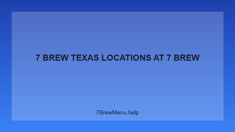 7 Brew Texas Locations - 7 Brew Complete Guide