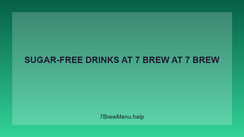 Sugar-free Drinks At 7 Brew - 7 Brew Complete Guide