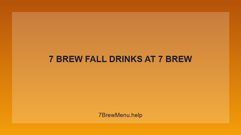 7 Brew Fall Drinks - 7 Brew Complete Guide