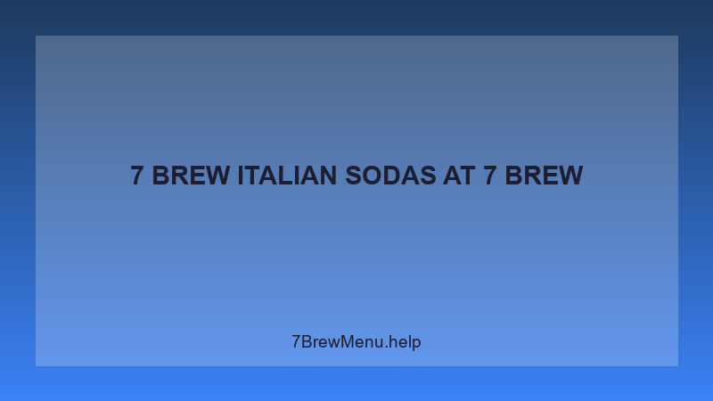 7 Brew Italian Sodas - 7 Brew Complete Guide
