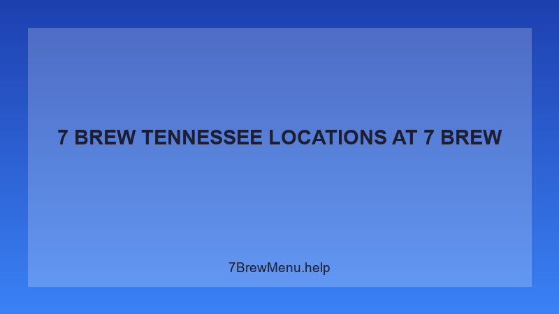 7 Brew Tennessee Locations - 7 Brew Complete Guide