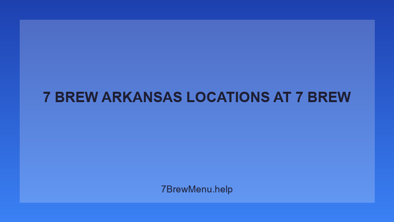 7 Brew Arkansas Locations - 7 Brew Complete Guide