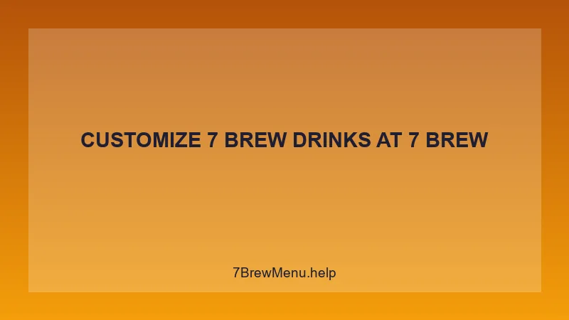 Customize 7 Brew Drinks - 7 Brew Complete Guide