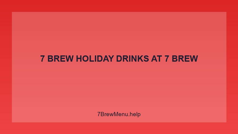 7 Brew Holiday Drinks - 7 Brew Complete Guide