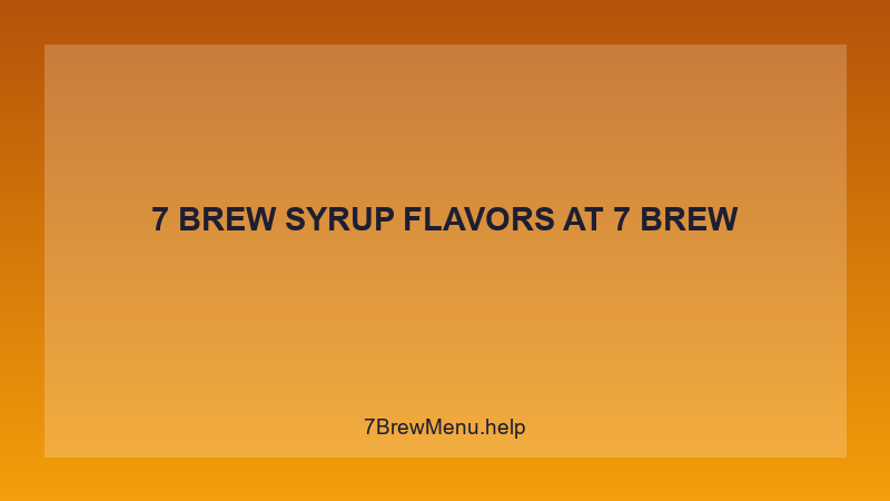 7 Brew Syrup Flavors - 7 Brew Complete Guide