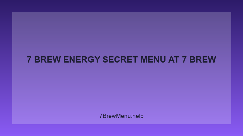 7 Brew Energy Secret Menu - 7 Brew Complete Guide