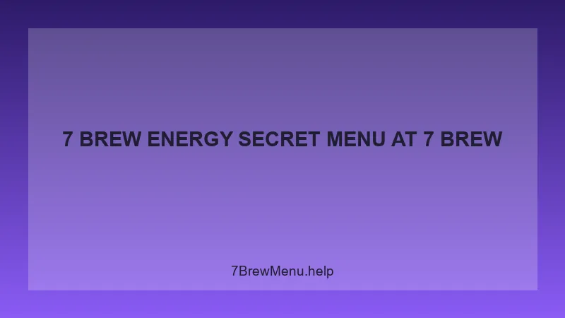 7 Brew Energy Secret Menu - 7 Brew Complete Guide