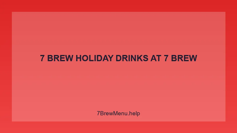 7 Brew Holiday Drinks - 7 Brew Complete Guide