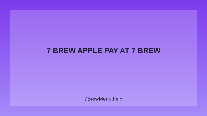 7 Brew Apple Pay - 7 Brew Complete Guide