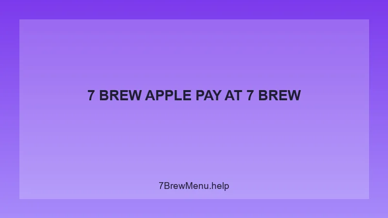 7 Brew Apple Pay - 7 Brew Complete Guide