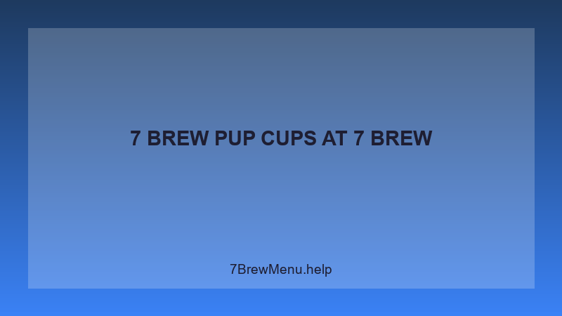 7 Brew Pup Cups - 7 Brew Complete Guide