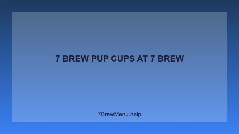 7 Brew Pup Cups - 7 Brew Complete Guide