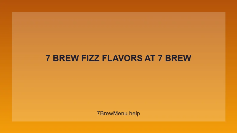 7 Brew Fizz Flavors - 7 Brew Complete Guide